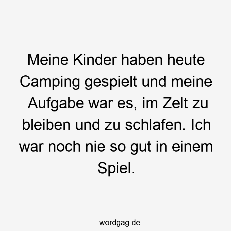 13 Lustige Camping Sprüche - Meine Kinder haben heute Camping gespielt und meine Aufgabe war es, im Zelt zu bleiben und zu schlafen. Ich war noch nie so gut in einem Spiel.