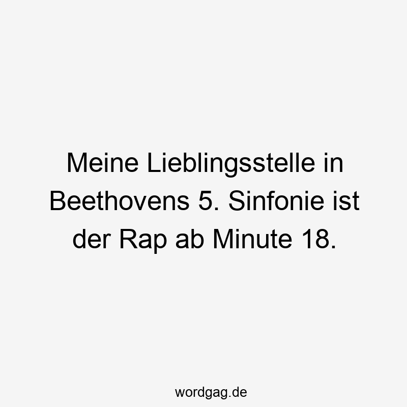 Meine Lieblingsstelle in Beethovens 5. Sinfonie ist der Rap ab Minute 18.
