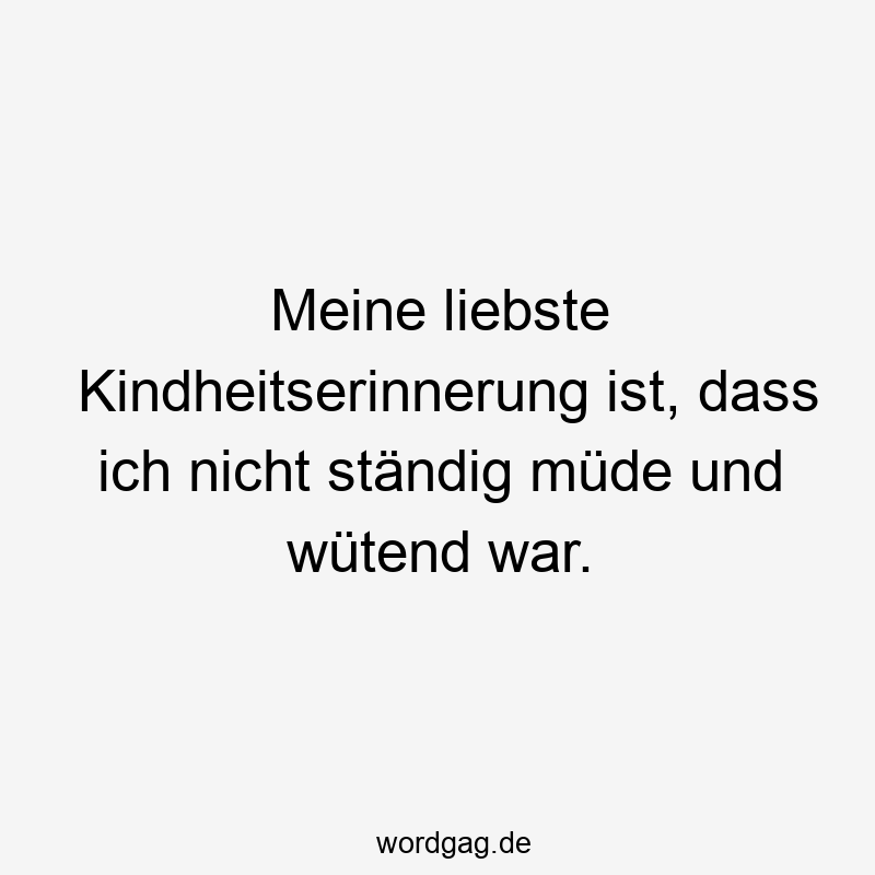 119 Lustige Müde Sprüche - Meine liebste Kindheitserinnerung ist, dass ich nicht ständig müde und wütend war.