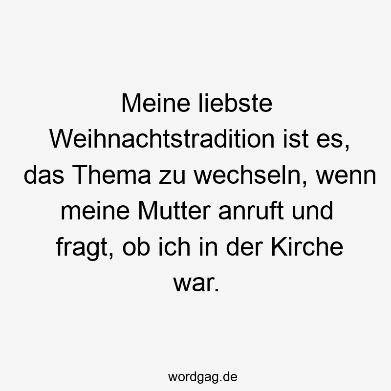 Meine liebste Weihnachtstradition ist es, das Thema zu wechseln, wenn meine Mutter anruft und fragt, ob ich in der Kirche war.