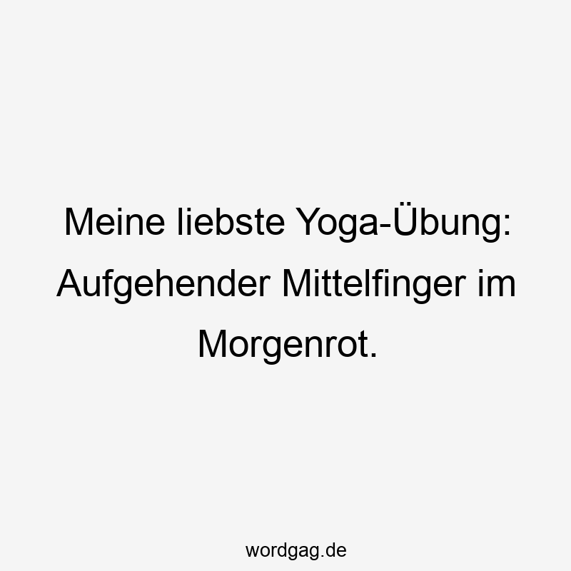 Meine liebste Yoga-Übung: Aufgehender Mittelfinger im Morgenrot.