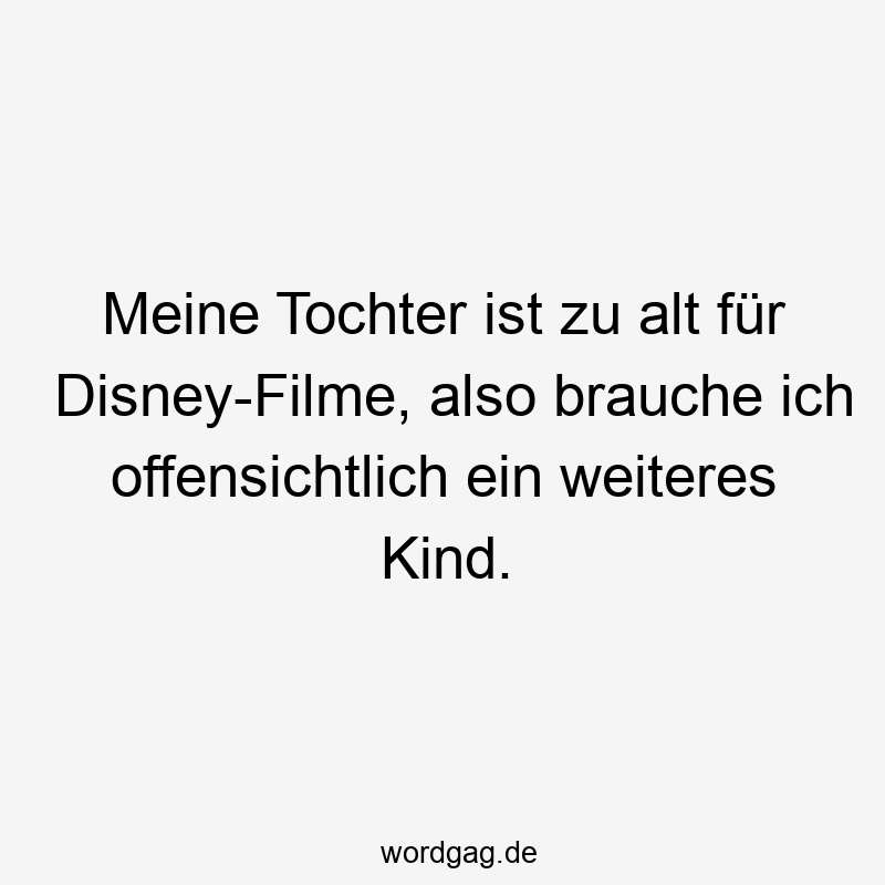 Meine Tochter ist zu alt fĂŒr Disney-Filme, also brauche ich offensichtlich ein weiteres Kind.