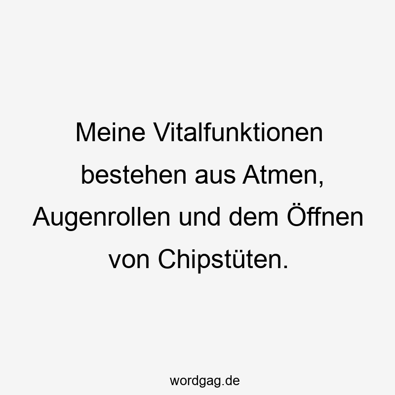 Lustige Augenrollen Sprüche - Meine Vitalfunktionen bestehen aus Atmen, Augenrollen und dem Öffnen von Chipstüten.