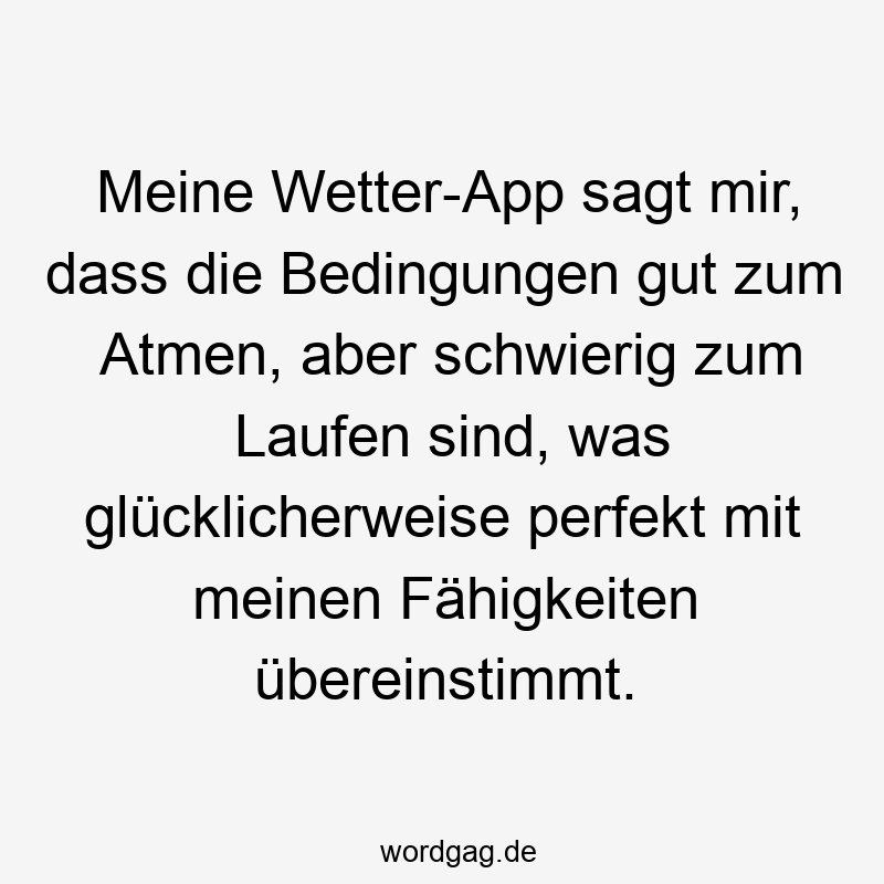 Meine Wetter-App sagt mir, dass die Bedingungen gut zum Atmen, aber schwierig zum Laufen sind, was glücklicherweise perfekt mit meinen Fähigkeiten übereinstimmt.