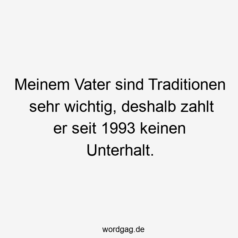 Meinem Vater sind Traditionen sehr wichtig, deshalb zahlt er seit 1993 keinen Unterhalt.