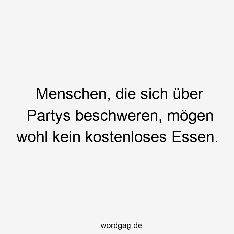 Menschen, die sich über Partys beschweren, mögen wohl kein kostenloses Essen.