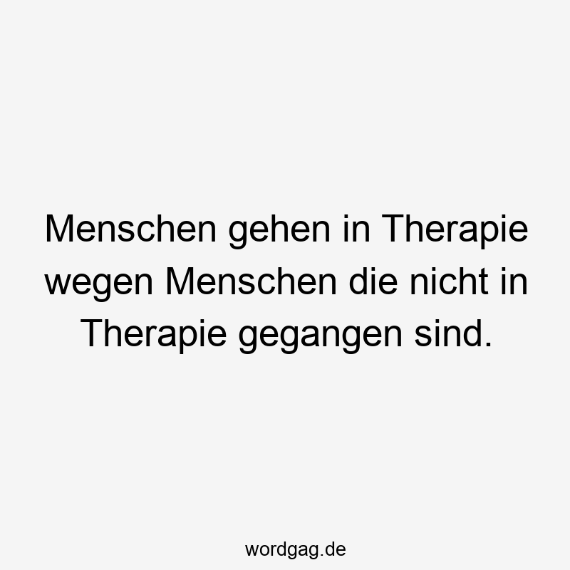 Menschen gehen in Therapie wegen Menschen die nicht in Therapie gegangen sind.