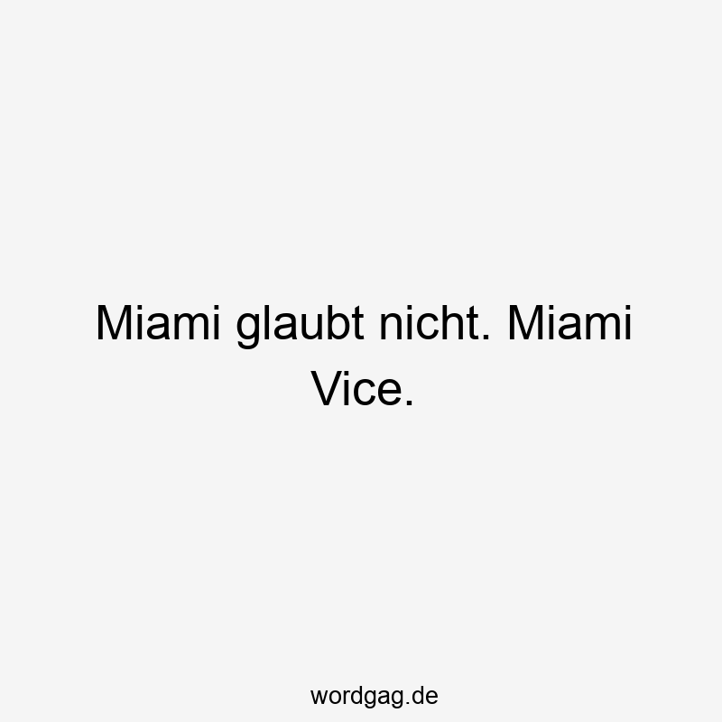 Miami glaubt nicht. Miami Vice.