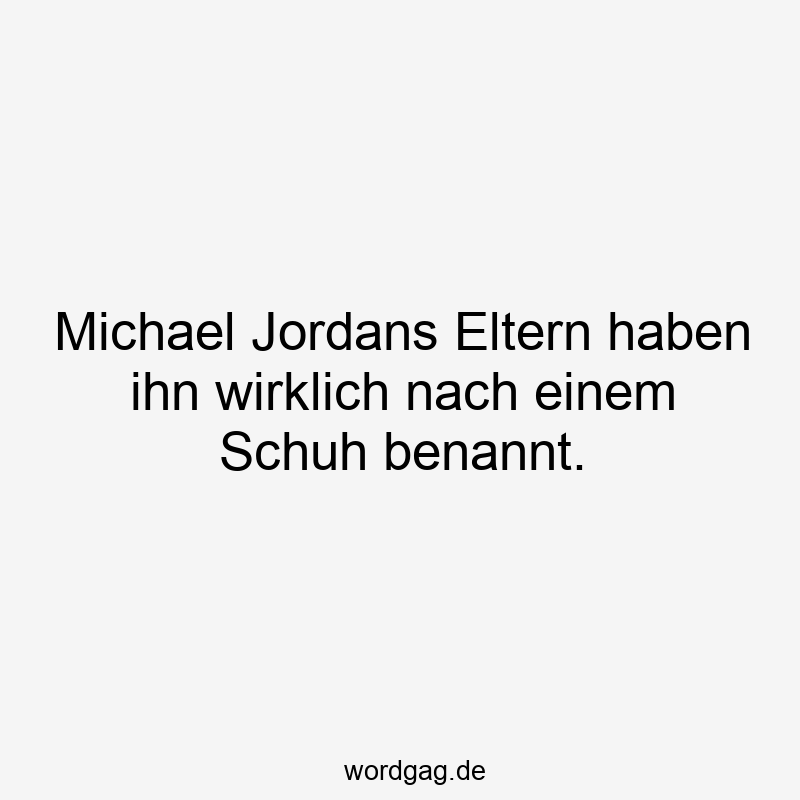 Michael Jordans Eltern haben ihn wirklich nach einem Schuh benannt.