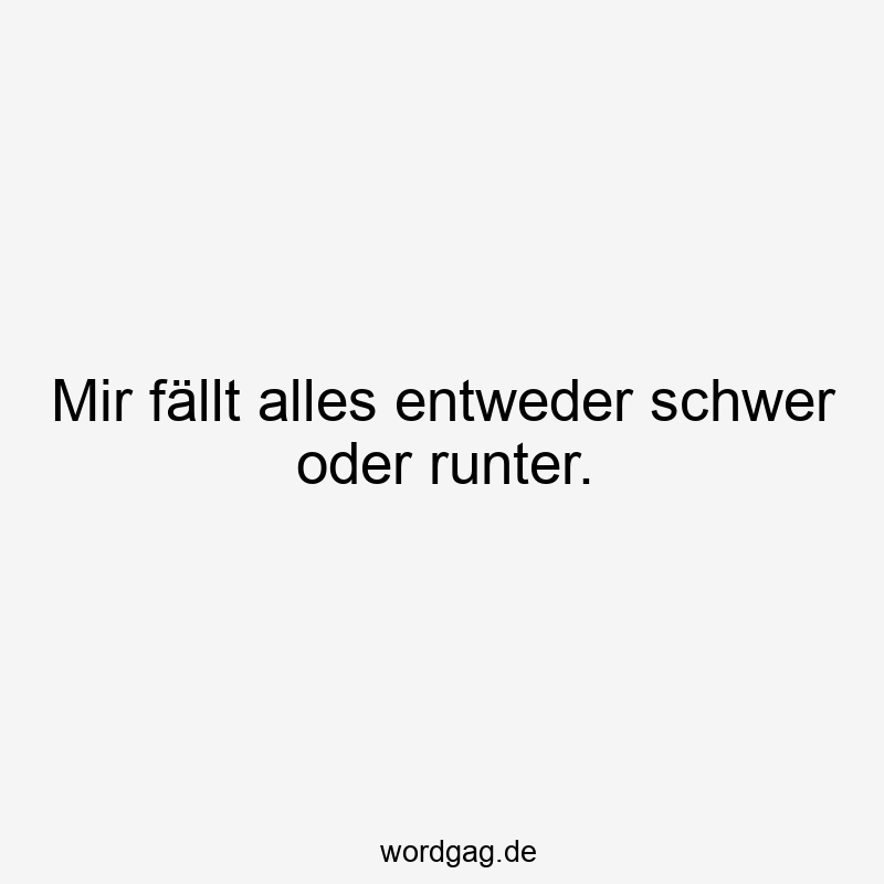 Mir fällt alles entweder schwer oder runter.