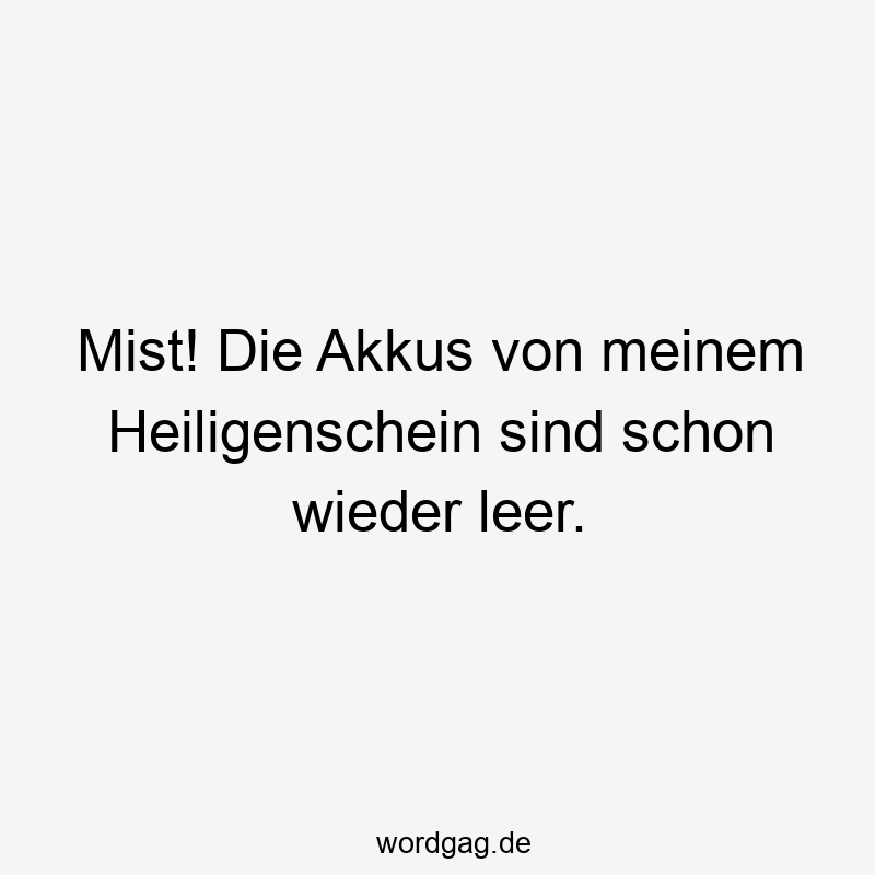 48 Lustige leer Sprüche - Mist! Die Akkus von meinem Heiligenschein sind schon wieder leer.