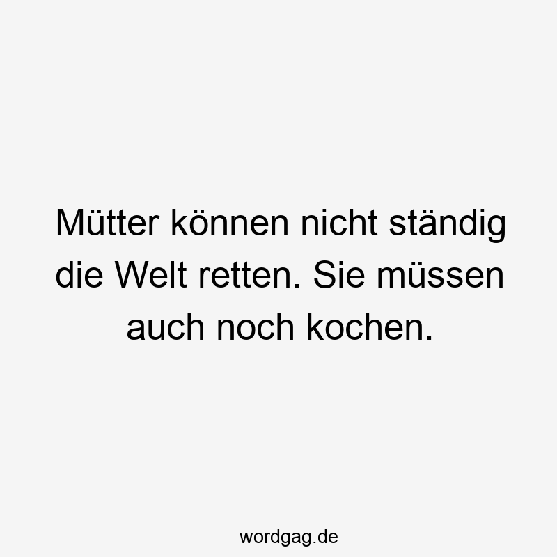 Mütter können nicht ständig die Welt retten. Sie müssen auch noch kochen.