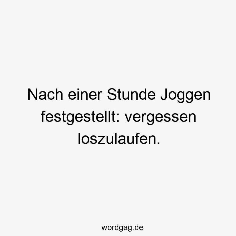 Nach einer Stunde Joggen festgestellt: vergessen loszulaufen.