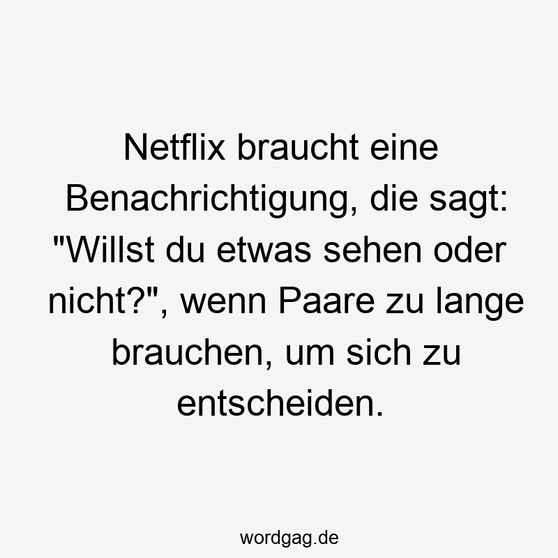 Netflix braucht eine Benachrichtigung, die sagt: „Willst du etwas sehen oder nicht?“, wenn Paare zu lange brauchen, um sich zu entscheiden.