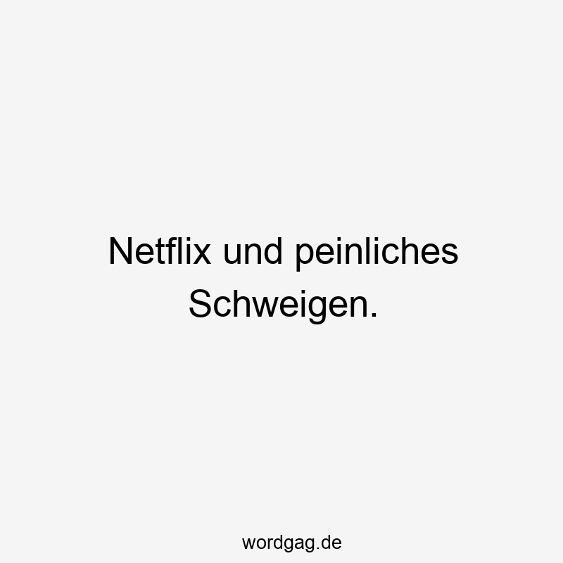 Netflix und peinliches Schweigen.