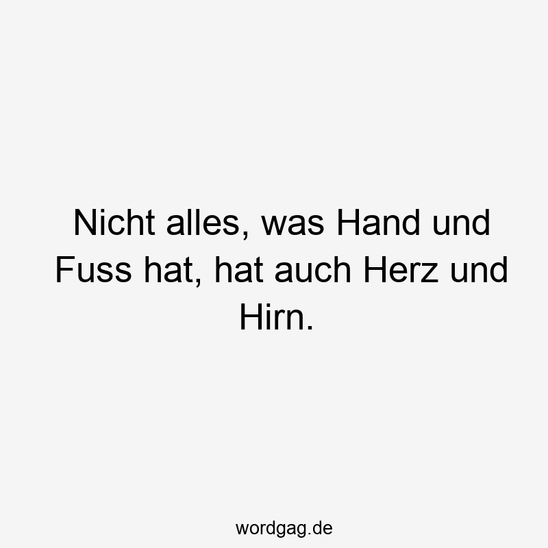 Lustige Sprüche: Fuß - Nicht alles, was Hand und Fuss hat, hat auch Herz und Hirn.