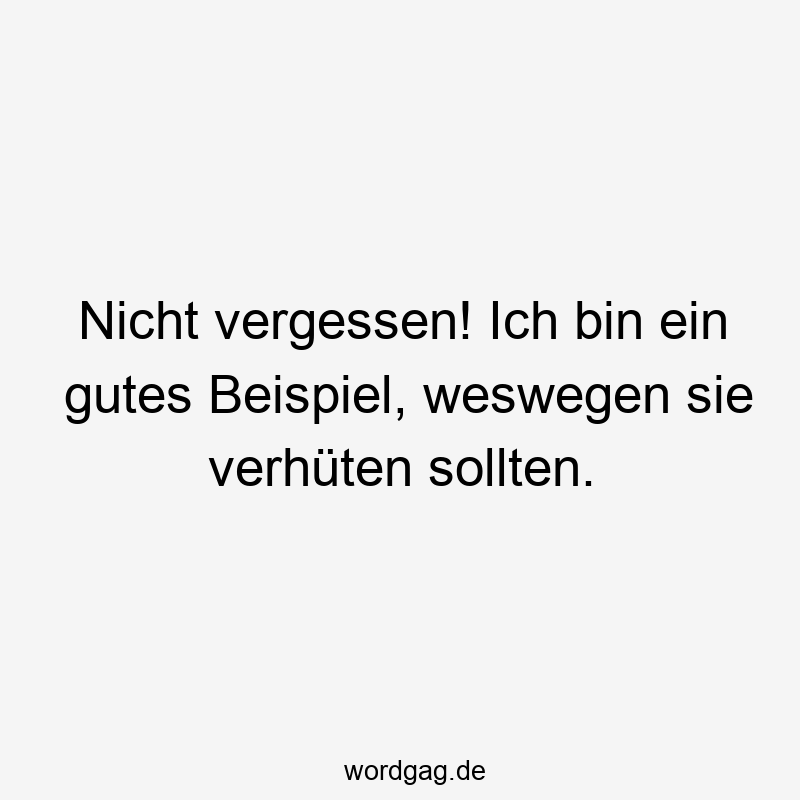 Nicht vergessen! Ich bin ein gutes Beispiel, weswegen sie verhüten sollten.