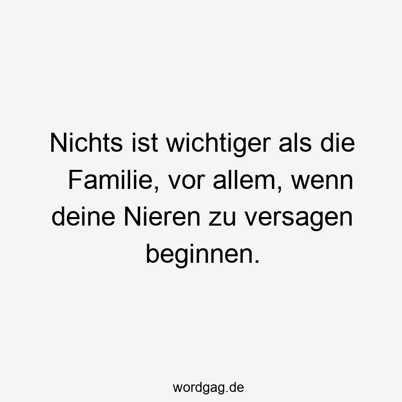 Nichts ist wichtiger als die Familie, vor allem, wenn deine Nieren zu versagen beginnen.