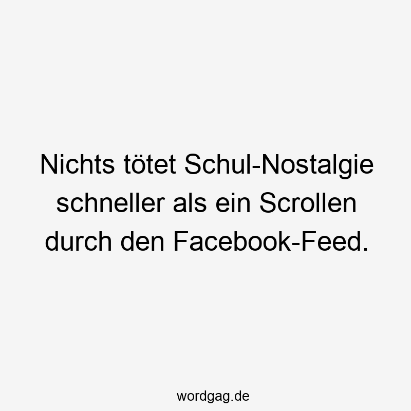 Nichts tötet Schul-Nostalgie schneller als ein Scrollen durch den Facebook-Feed.