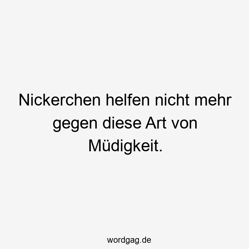 Nickerchen helfen nicht mehr gegen diese Art von Müdigkeit.