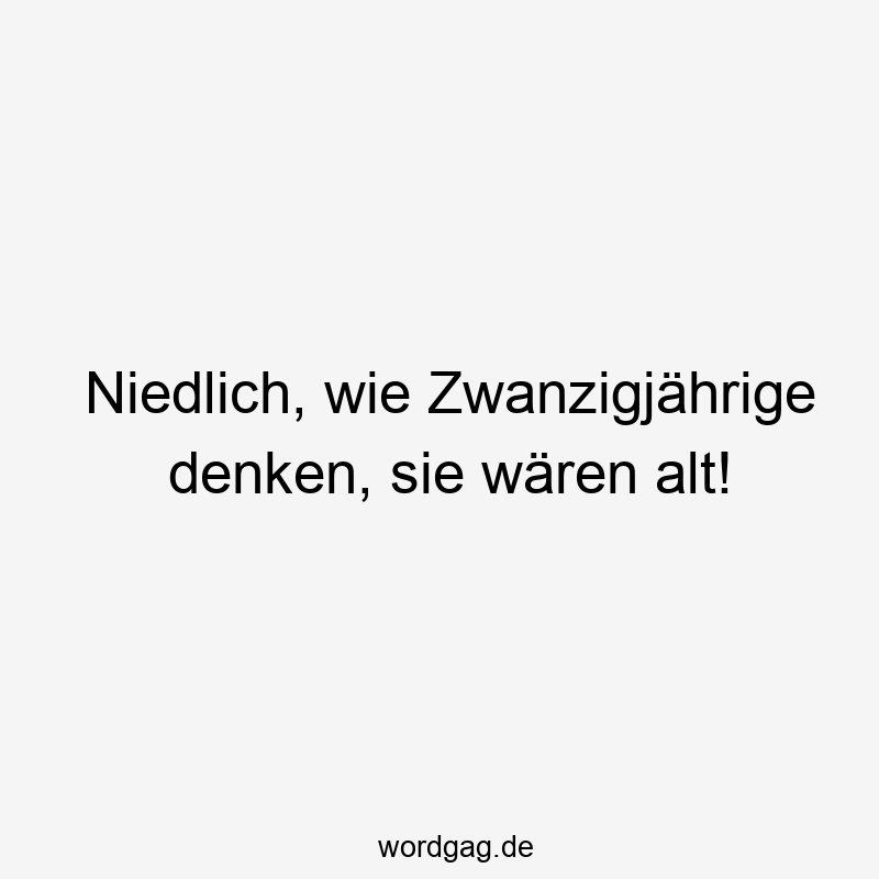 Niedlich, wie Zwanzigjährige denken, sie wären alt!