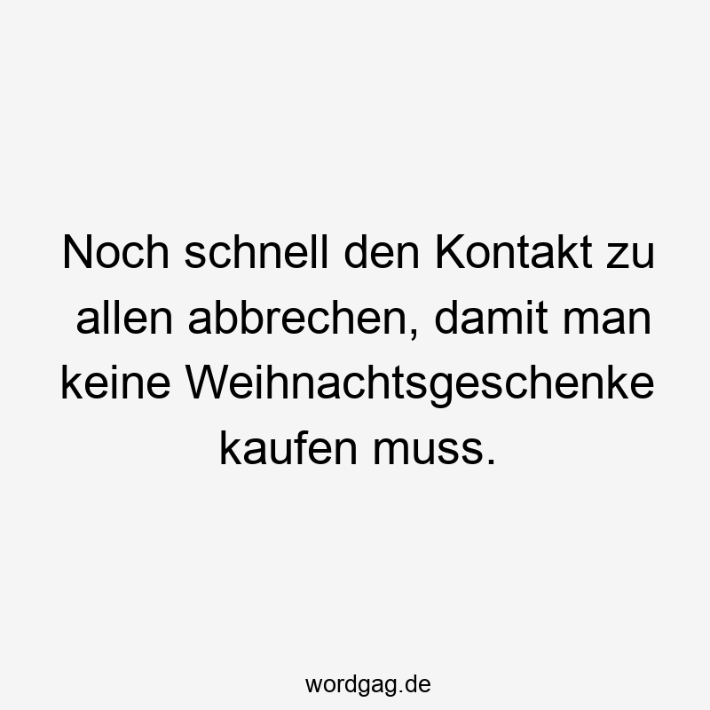 Noch schnell den Kontakt zu allen abbrechen, damit man keine Weihnachtsgeschenke kaufen muss.