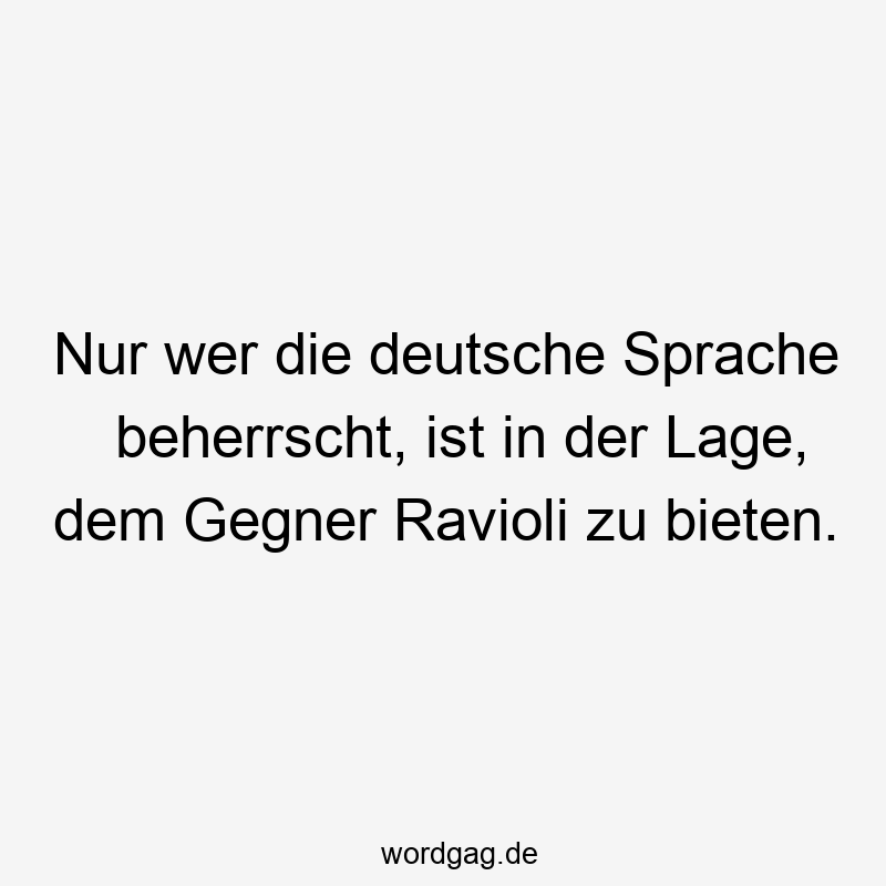 Nur wer die deutsche Sprache beherrscht, ist in der Lage, dem Gegner Ravioli zu bieten.