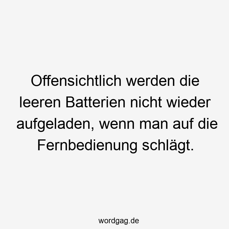 Offensichtlich werden die leeren Batterien nicht wieder aufgeladen, wenn man auf die Fernbedienung schlägt.