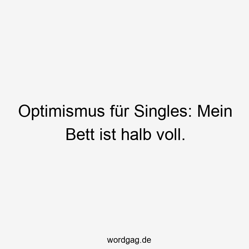 Optimismus für Singles: Mein Bett ist halb voll.