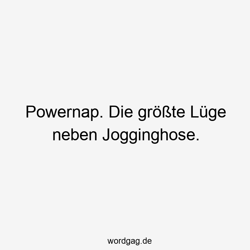 Powernap. Die größte Lüge neben Jogginghose.