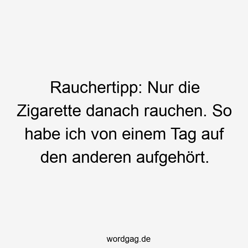 Rauchertipp: Nur die Zigarette danach rauchen. So habe ich von einem Tag auf den anderen aufgehört.