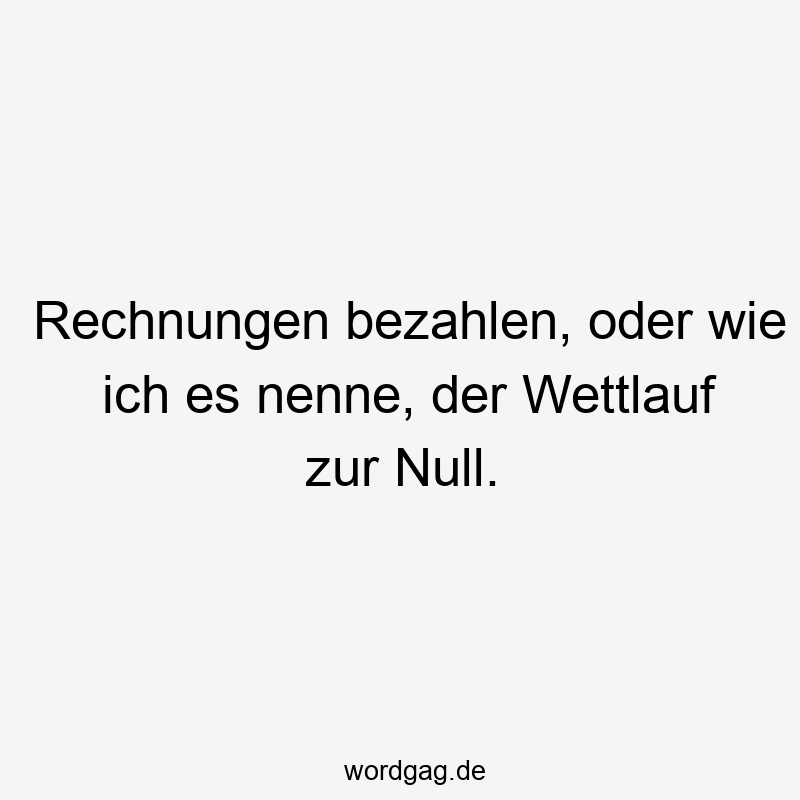 Rechnungen bezahlen, oder wie ich es nenne, der Wettlauf zur Null.