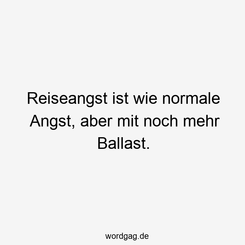 Reiseangst ist wie normale Angst, aber mit noch mehr Ballast.