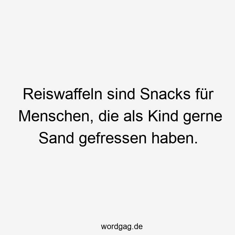 Reiswaffeln sind Snacks für Menschen, die als Kind gerne Sand gefressen haben.