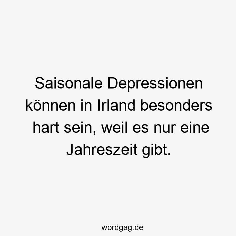 Saisonale Depressionen können in Irland besonders hart sein, weil es nur eine Jahreszeit gibt.