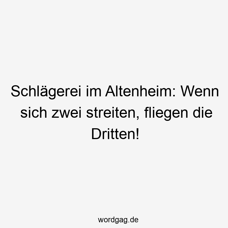 Schlägerei im Altenheim: Wenn sich zwei streiten, fliegen die Dritten!