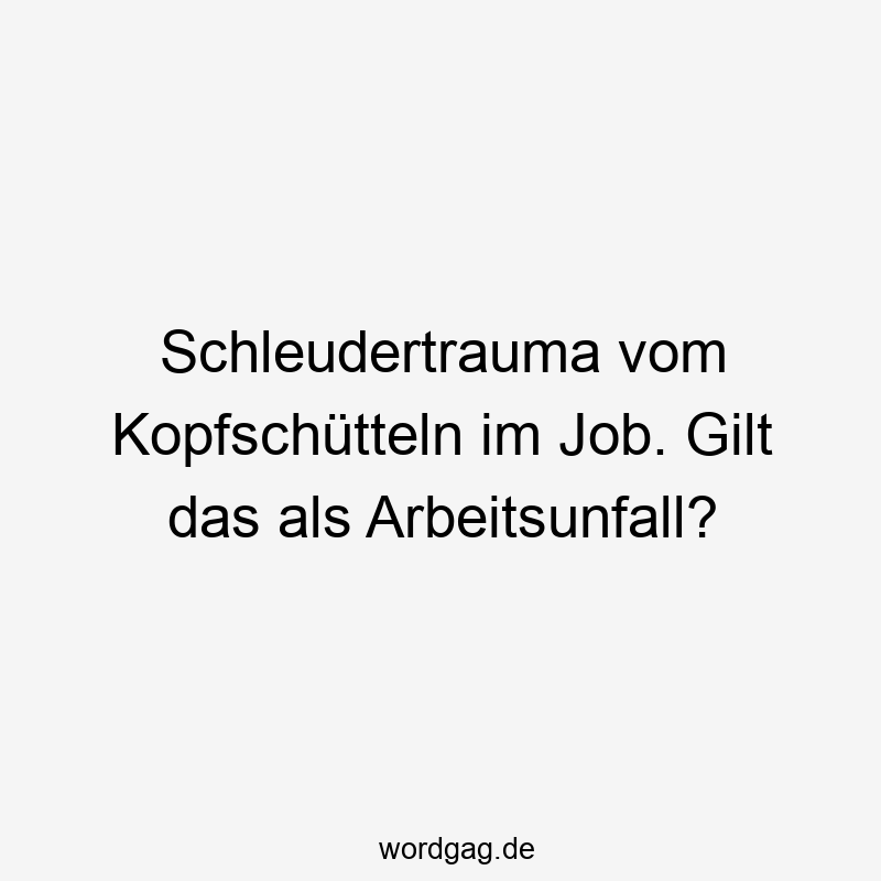 Lustige Sprüche: Kopfschütteln - Schleudertrauma vom Kopfschütteln im Job. Gilt das als Arbeitsunfall?