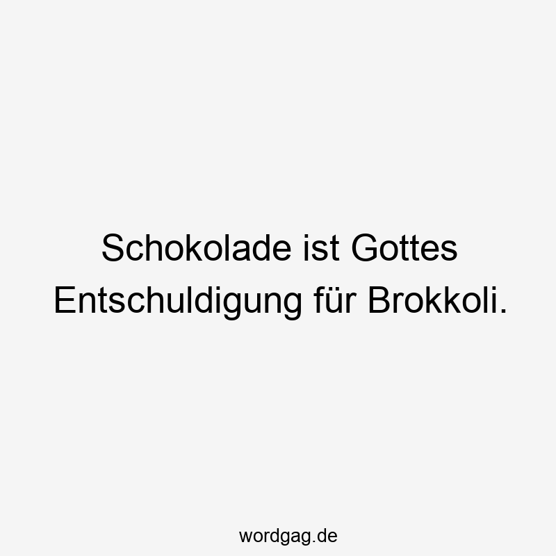 Schokolade ist Gottes Entschuldigung für Brokkoli.