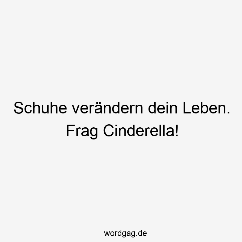 Schuhe verändern dein Leben. Frag Cinderella!