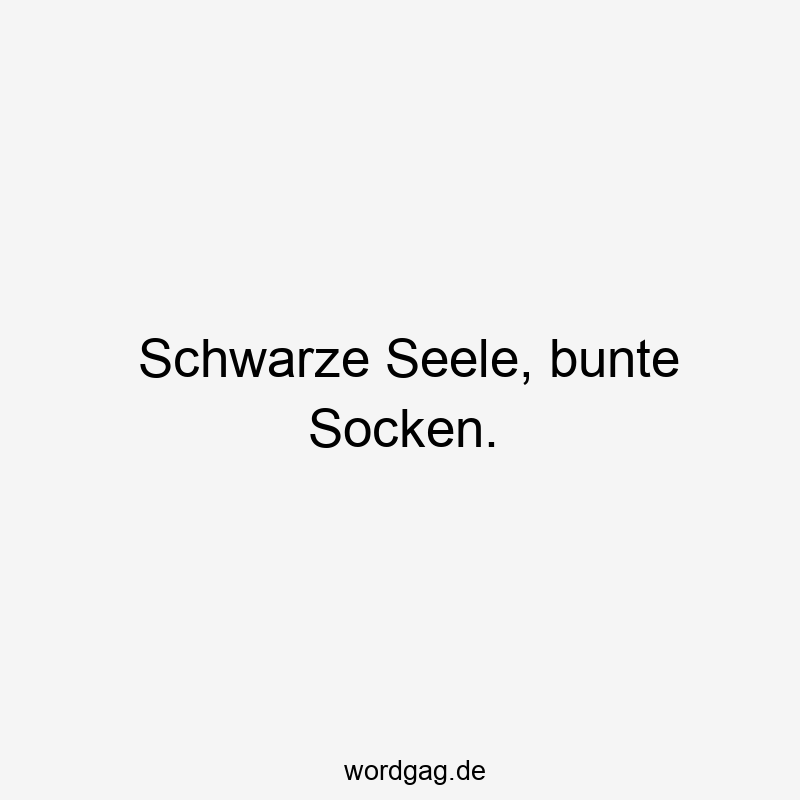 Schwarze Seele, bunte Socken.