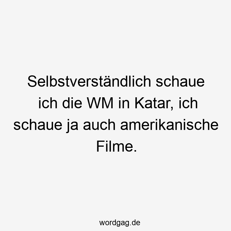 Selbstverständlich schaue ich die WM in Katar, ich schaue ja auch amerikanische Filme.