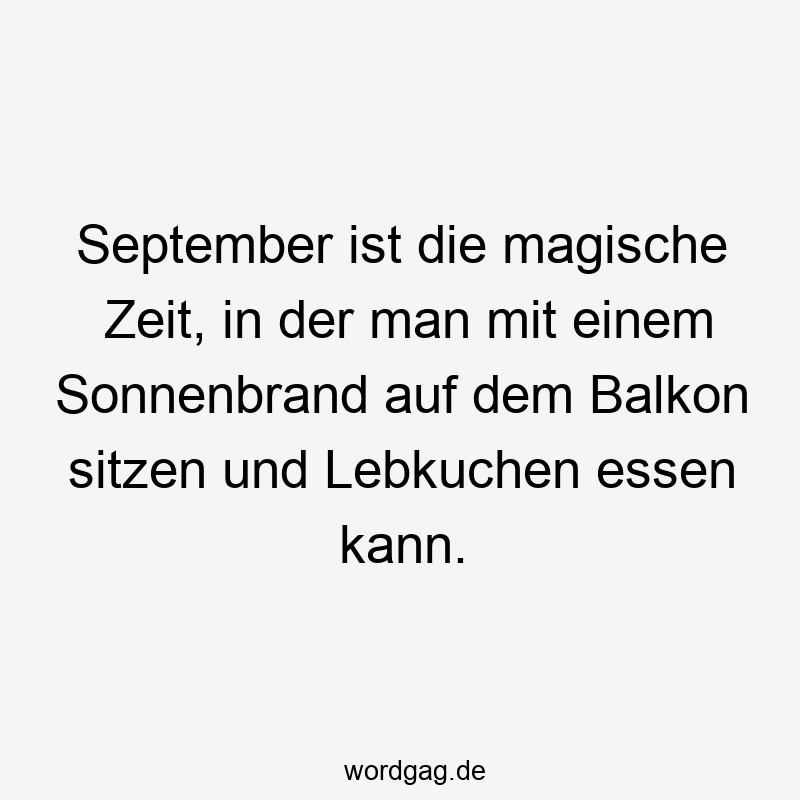 September ist die magische Zeit, in der man mit einem Sonnenbrand auf dem Balkon sitzen und Lebkuchen essen kann.