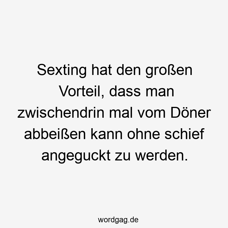 19 Lustige Döner Sprüche - Sexting hat den großen Vorteil, dass man zwischendrin mal vom Döner abbeißen kann ohne schief angeguckt zu werden.