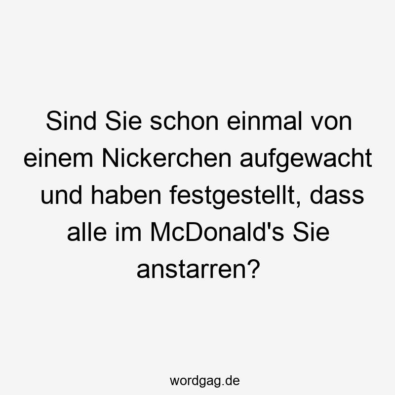 Sind Sie schon einmal von einem Nickerchen aufgewacht und haben festgestellt, dass alle im McDonald’s Sie anstarren?