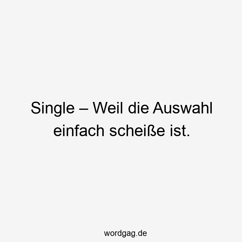 Single – Weil die Auswahl einfach scheiße ist.