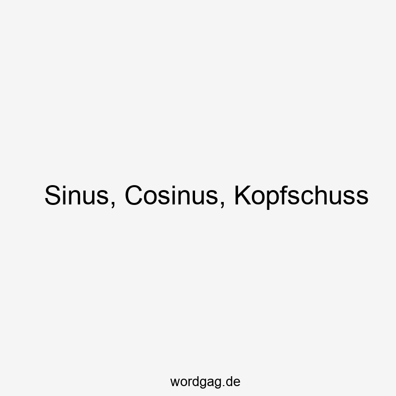 Sinus, Cosinus, Kopfschuss