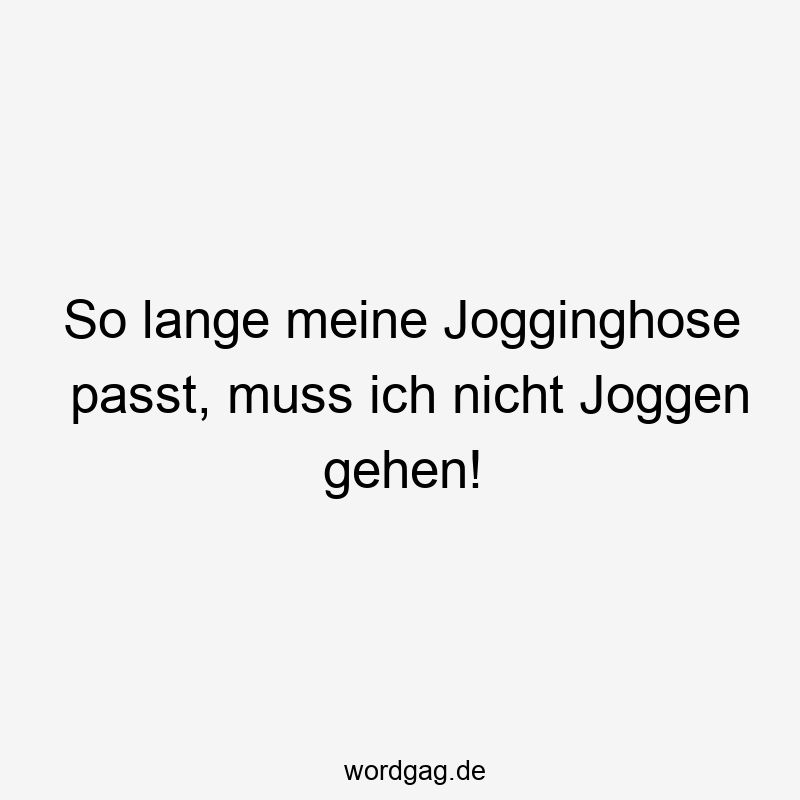 32 Lustige Jogginghose Sprüche - So lange meine Jogginghose passt, muss ich nicht Joggen gehen!