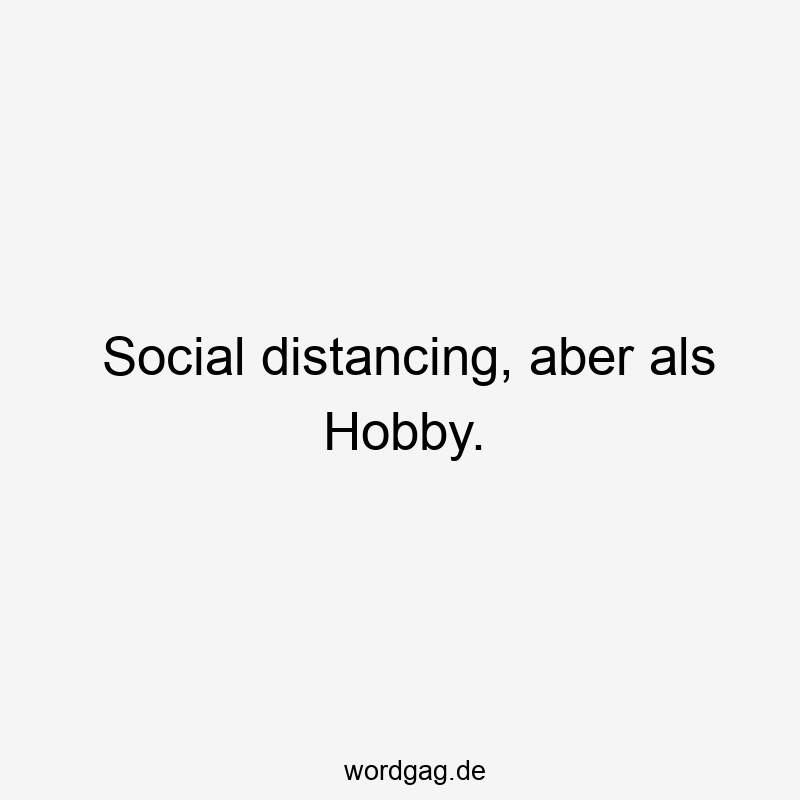 Social distancing, aber als Hobby.