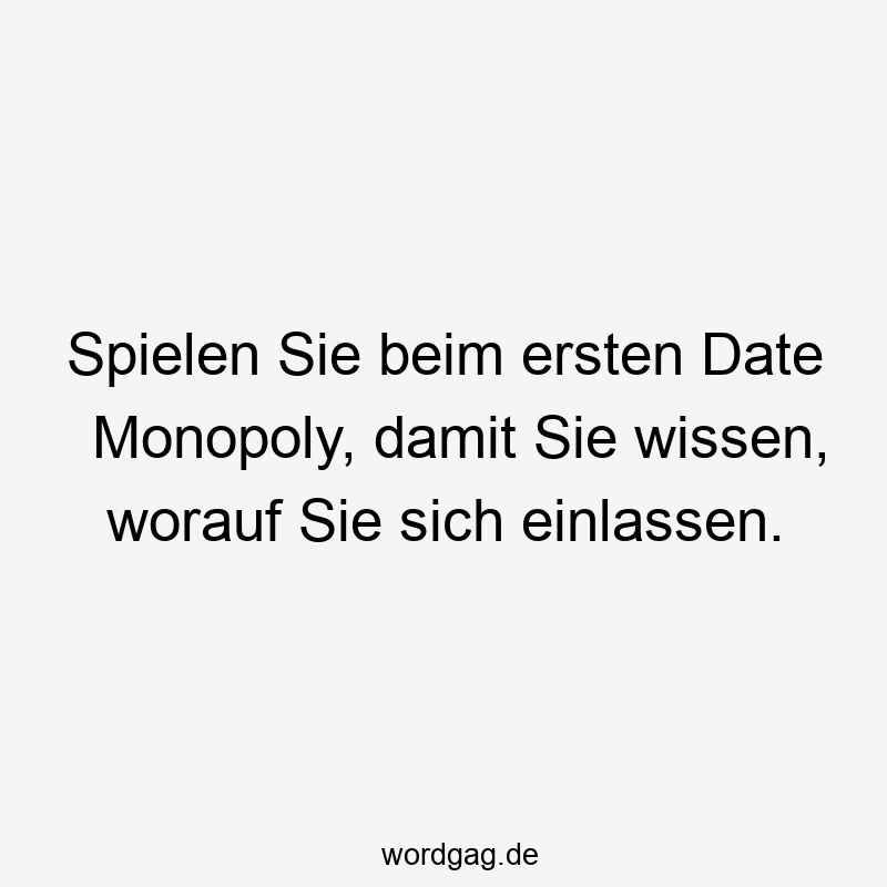 Spielen Sie beim ersten Date Monopoly, damit Sie wissen, worauf Sie sich einlassen.