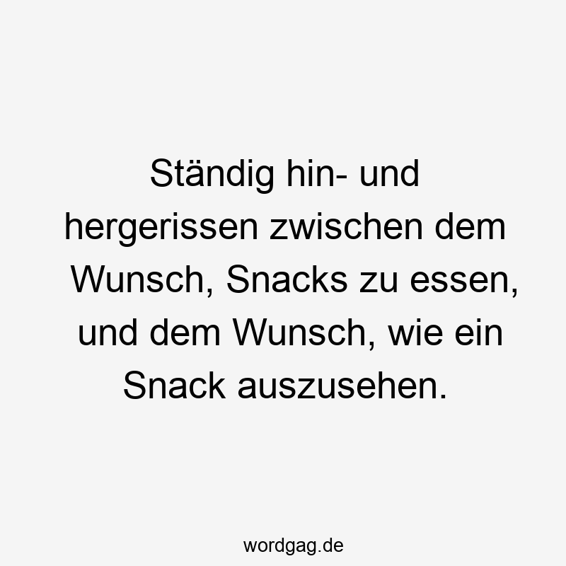 Ständig hin- und hergerissen zwischen dem Wunsch, Snacks zu essen, und dem Wunsch, wie ein Snack auszusehen.